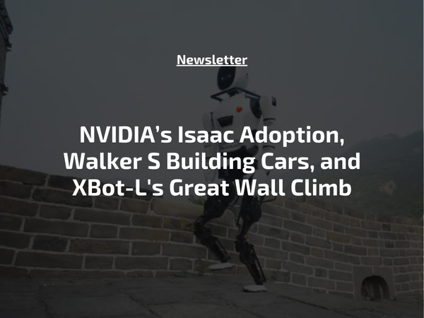 NVIDIA’s Isaac Adoption, Walker S Building Cars, and XBot-L's Great Wall Climb