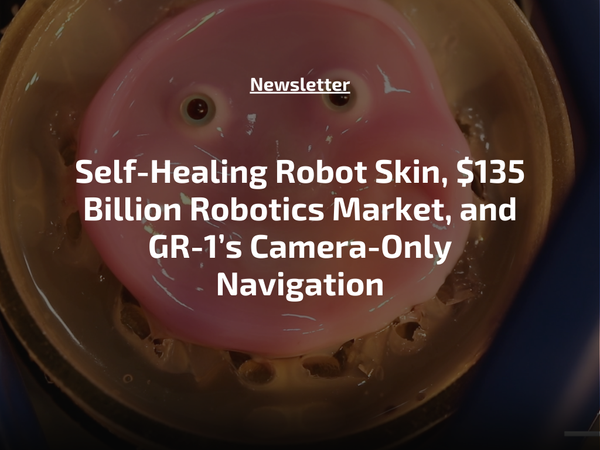 Self-Healing Robot Skin, $135 Billion Robotics Market, and GR-1’s Camera-Only Navigation